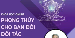 Khóa học Phong thủy lựa chọn bạn đời đối tác và hóa giải xung khắc – Nguyễn Văn Thuận