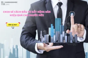 Chia Sẻ Cách Đầu Tư Bất Động Sản Hiệu Quả Cho Người Mới