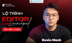 Share Lộ Trình Editor Launchpad 2026 [Trở Thành Một Video Editor Chuyên Nghiệp] Cùng Kevin Mach