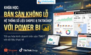 Khóa Học Bán Sàn Không Lỗ – Hệ Thống Số Liệu Shopee & TikTokShop Với Power BI