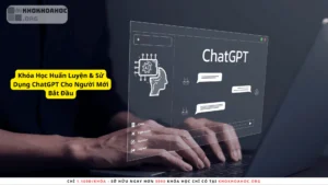 Khóa Học Huấn Luyện & Sử Dụng ChatGPT Cho Người Mới Bắt Đầu