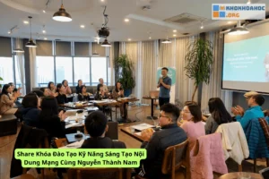 Khóa Đào Tạo Kỹ Năng Sáng Tạo Nội Dung Mạng Cùng Nguyễn Thành Nam