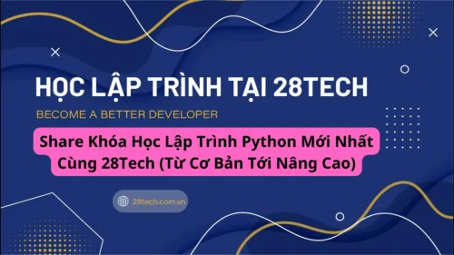 Share Khóa Học Lập Trình Python Mới Nhất Cùng 28Tech (Từ Cơ Bản Tới Nâng Cao)