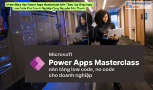 Khóa Học Power Apps Masterclass Nền Tảng Tạo Ứng Dụng Low Code Cho Doanh Nghiệp Cùng Nguyễn Đức Thanh