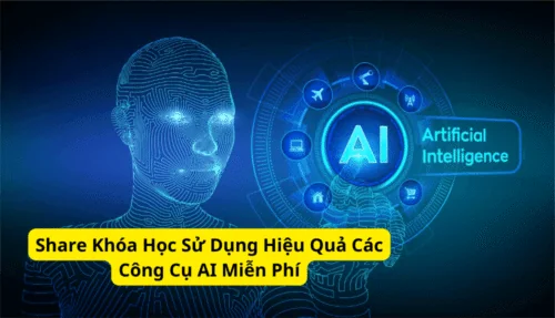 Share Khóa Học Sử Dụng Hiệu Quả Các Công Cụ AI Miễn Phí