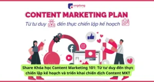Khóa học Content Marketing 101: Từ tư duy đến thực chiến lập kế hoạch và triển khai chiến dịch Content MKT