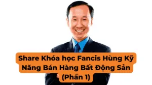 Khóa học Francis Hùng Kỹ Năng Bán Hàng Bất Động Sản (Phần 1)