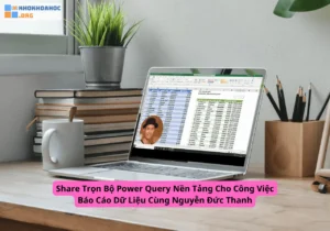 Trọn Bộ Power Query Nền Tảng Cho Công Việc Báo Cáo Dữ Liệu Cùng Nguyễn Đức Thanh