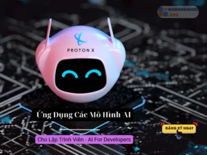 Khóa Học Ứng Dụng Các Mô Hình AI Cho Lập Trình Viên – AI For Developers Cùng ProtonX
